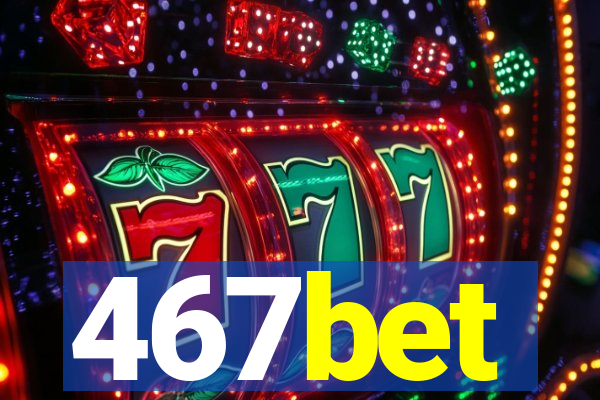 467bet