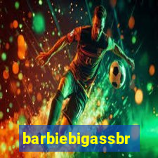 barbiebigassbr