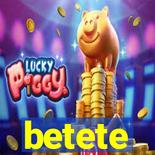 betete