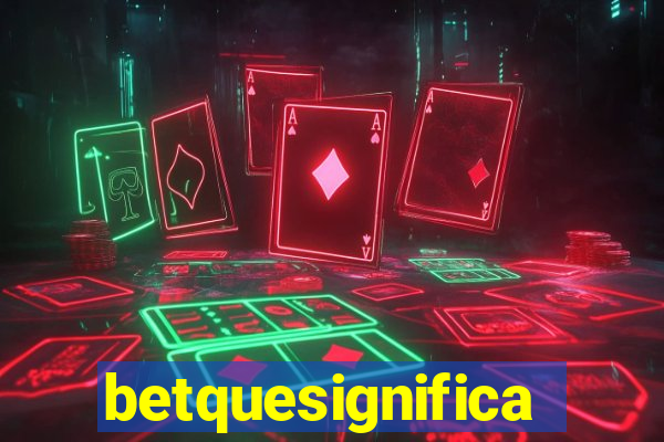 betquesignifica