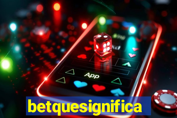 betquesignifica