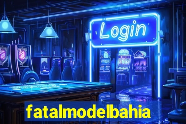 fatalmodelbahia