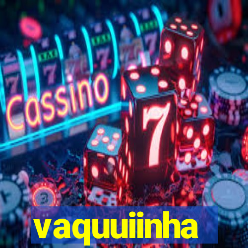 vaquuiinha