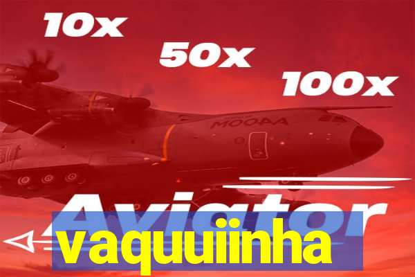 vaquuiinha