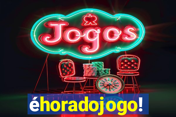 éhoradojogo!