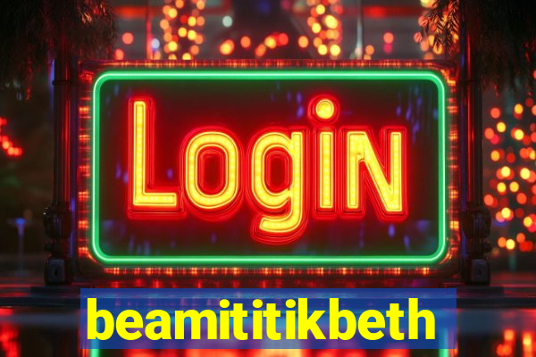 beamititikbeth